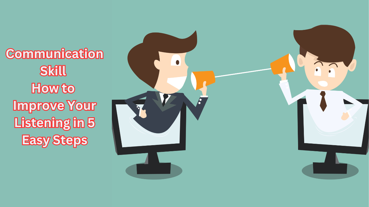 Communication Skill: How to Improve Your Listening in 5 Easy Steps: