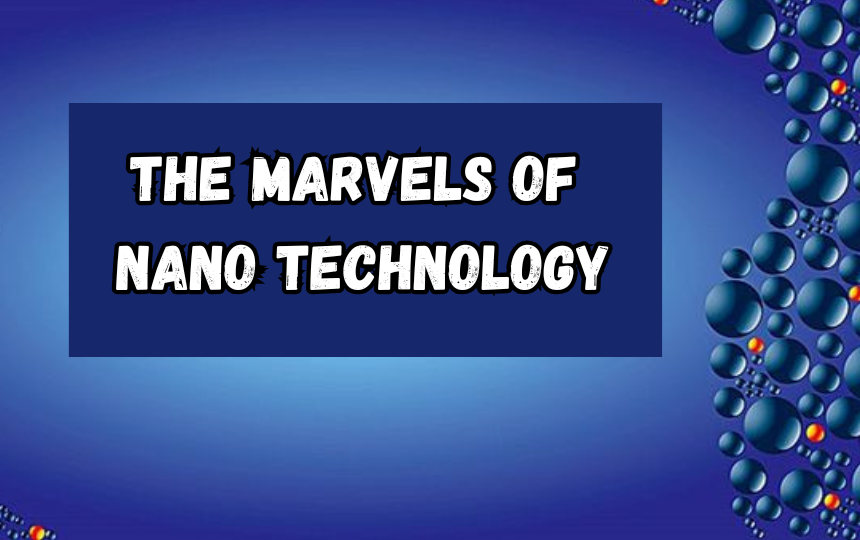 The Marvels of Nano-technology: